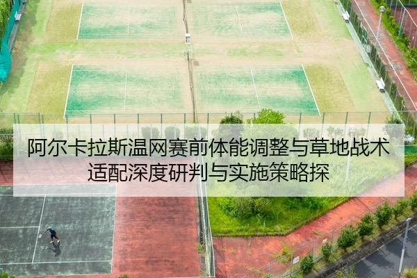阿尔卡拉斯温网赛前体能调整与草地战术适配深度研判与实施策略探