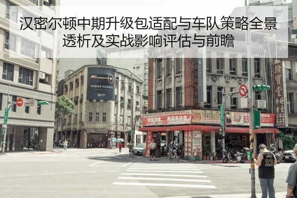 汉密尔顿中期升级包适配与车队策略全景透析及实战影响评估与前瞻