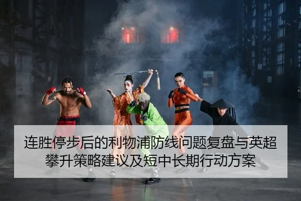 连胜停步后的利物浦防线问题复盘与英超攀升策略建议及短中长期行动方案
