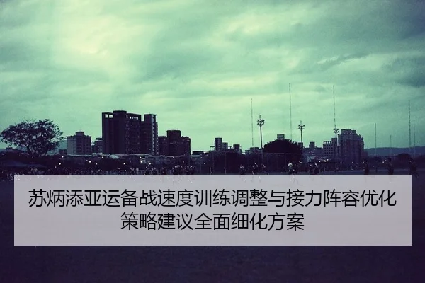 su-bing-tian-ya-yun-bei-zhan-su-du-xun-lian-tiao-zheng-yu-jie-li-zhen-rong-you-hua-ce-lve-jian-yi-quan-mian-xi-hua-fang-2-718.jpg